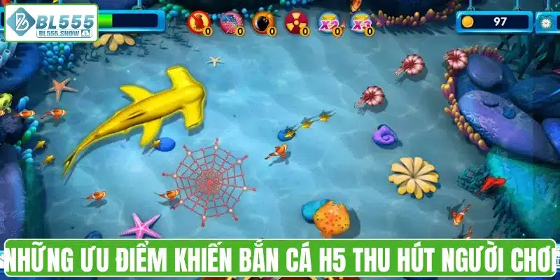 Những ưu điểm khiến bắn cá H5 thu hút người chơi